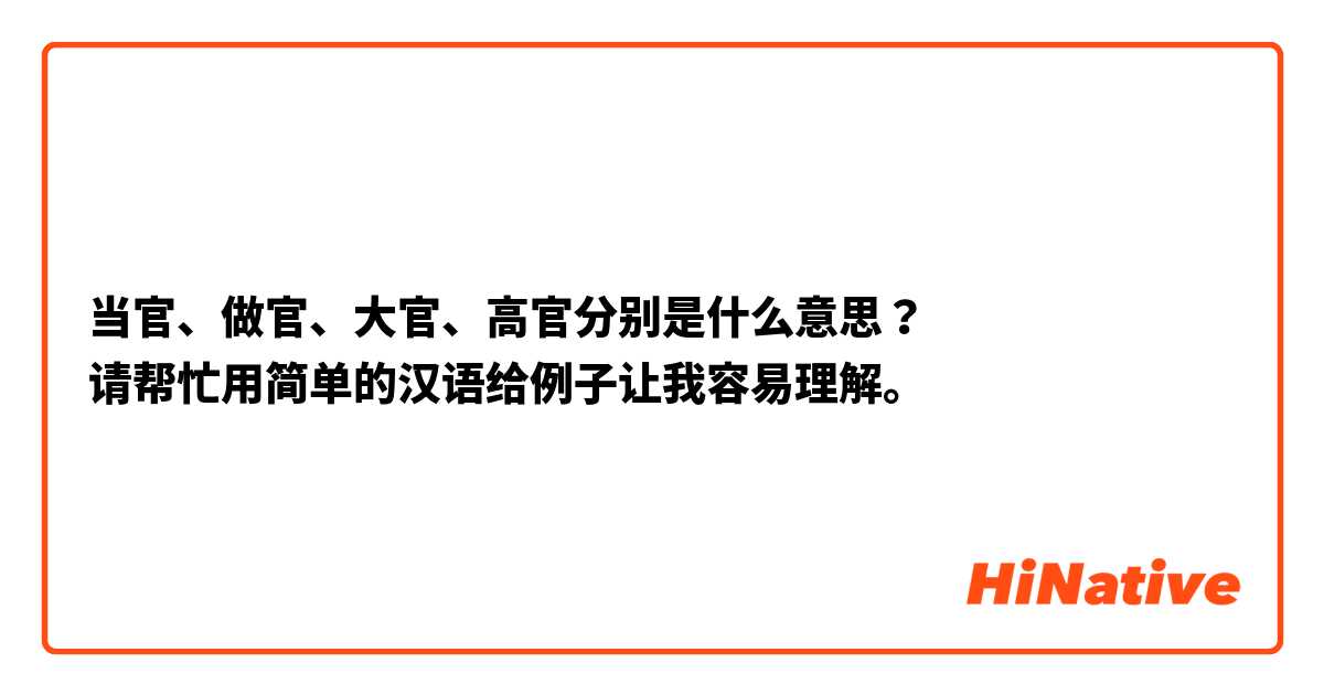 当官、做官、大官、高官分别是什么意思？
请帮忙用简单的汉语给例子让我容易理解。