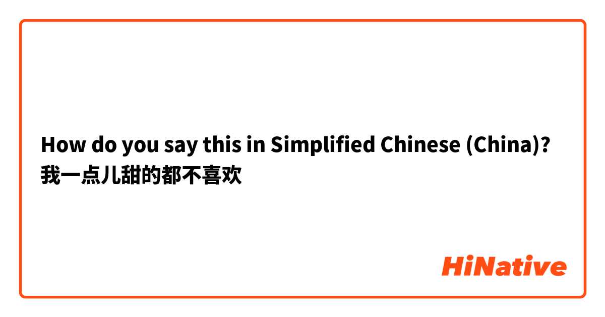 How do you say this in Simplified Chinese (China)? 我一点儿甜的都不喜欢