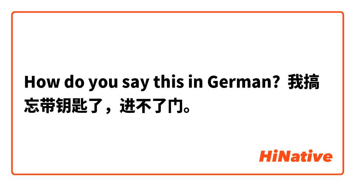 How do you say this in German? 我搞忘带钥匙了，进不了门。