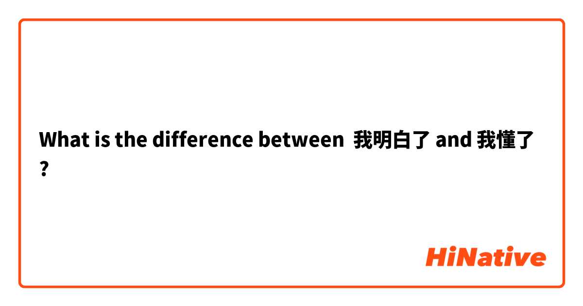What is the difference between 我明白了 and 我懂了 ?