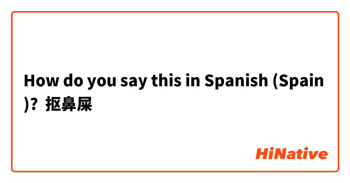 How do you say this in Spanish (Spain)? 抠鼻屎