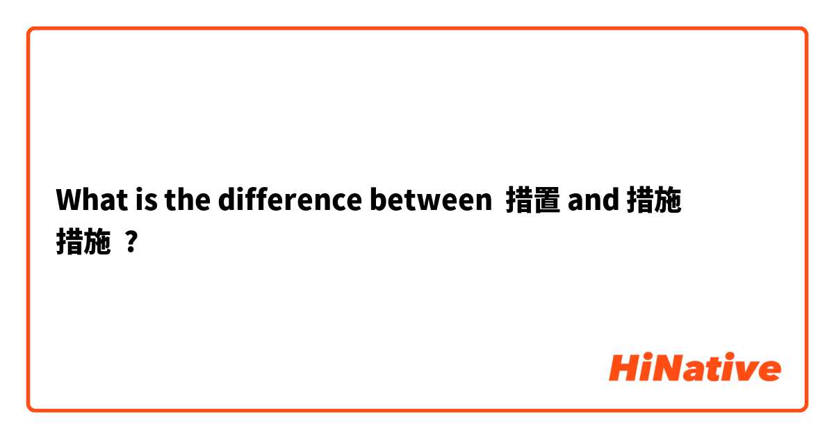 What is the difference between 措置 and 措施
措施 ?