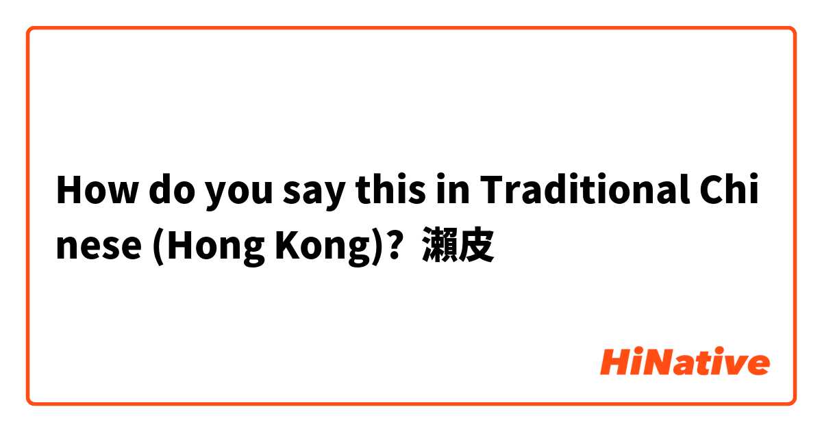 How do you say this in Traditional Chinese (Hong Kong)? 瀨皮