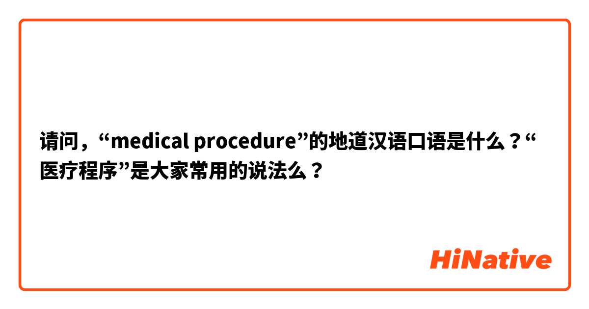 请问，“medical procedure”的地道汉语口语是什么？“医疗程序”是大家常用的说法么？