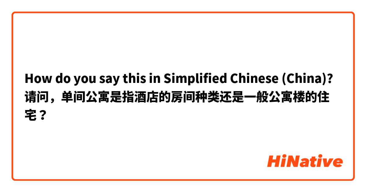 How do you say this in Simplified Chinese (China)? 请问，单间公寓是指酒店的房间种类还是一般公寓楼的住宅？