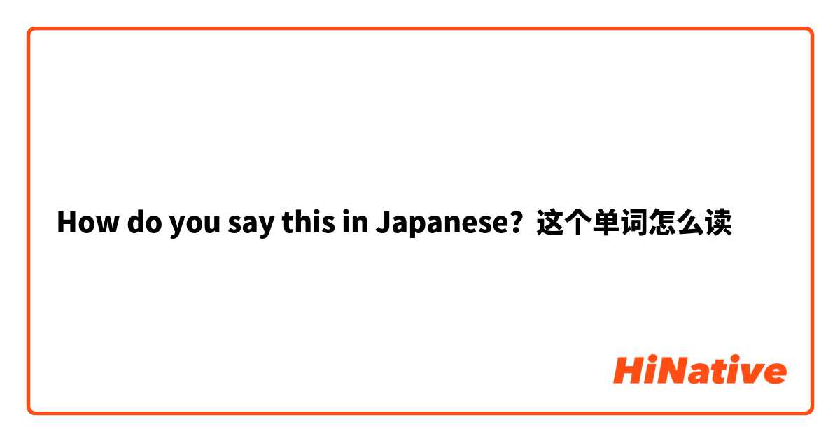 How do you say this in Japanese? 这个单词怎么读