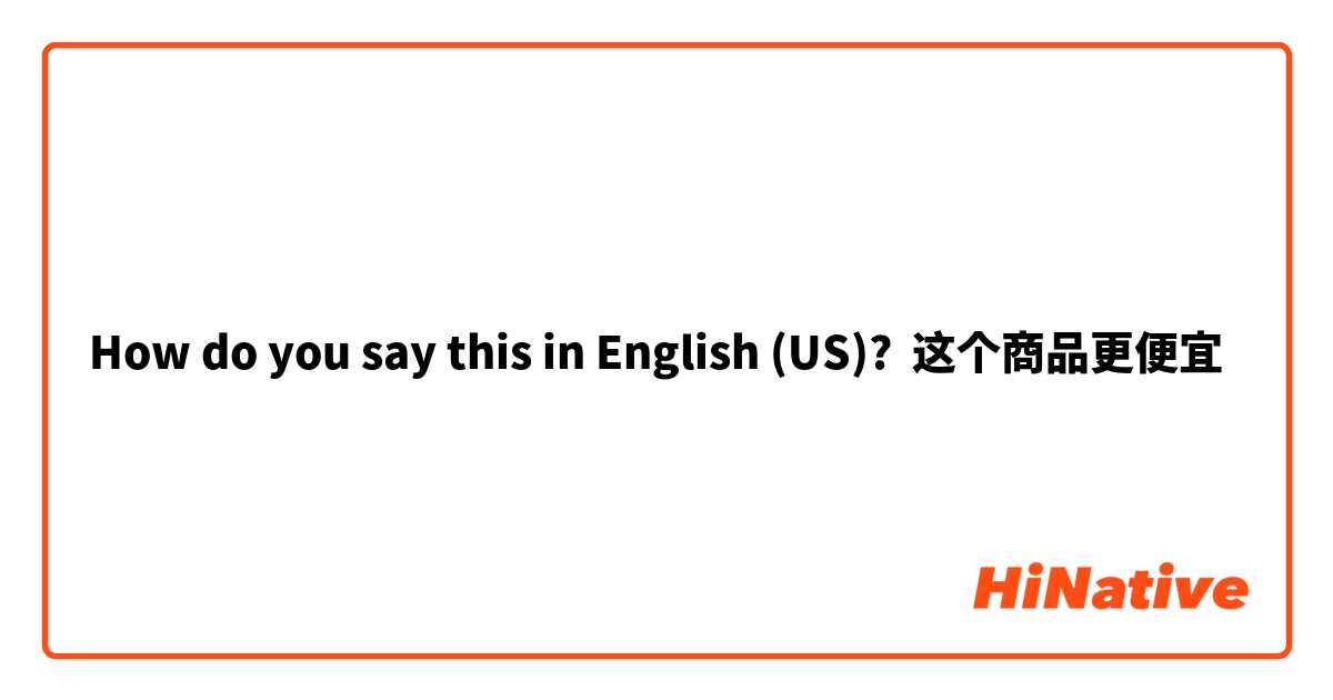 How do you say this in English (US)? 这个商品更便宜