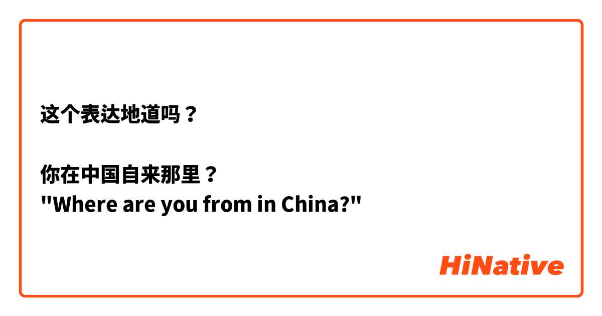 这个表达地道吗？

你在中国自来那里？
"Where are you from in China?"