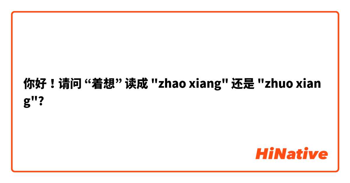 你好！请问 “着想” 读成 "zhao xiang" 还是 "zhuo xiang"?