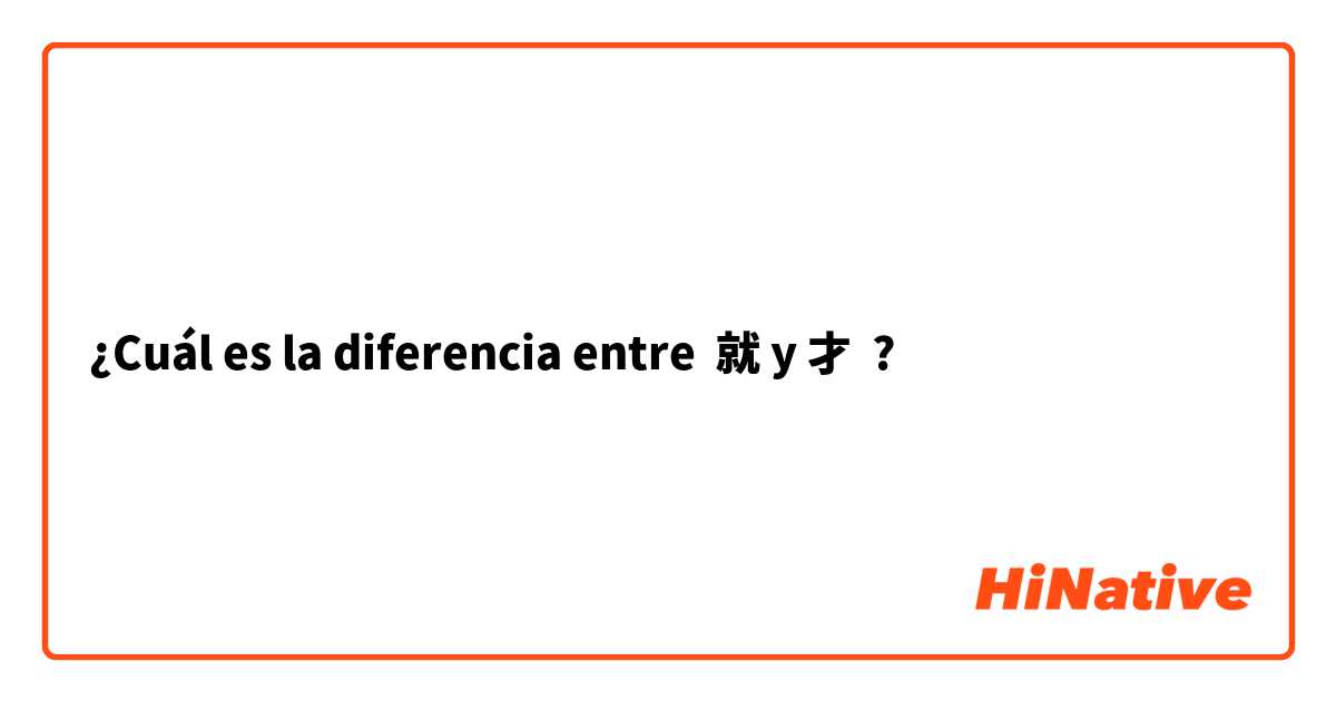 ¿Cuál es la diferencia entre 就 y 才 ?