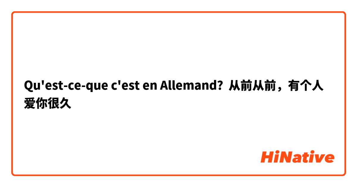 Qu'est-ce-que c'est en Allemand? 从前从前，有个人爱你很久