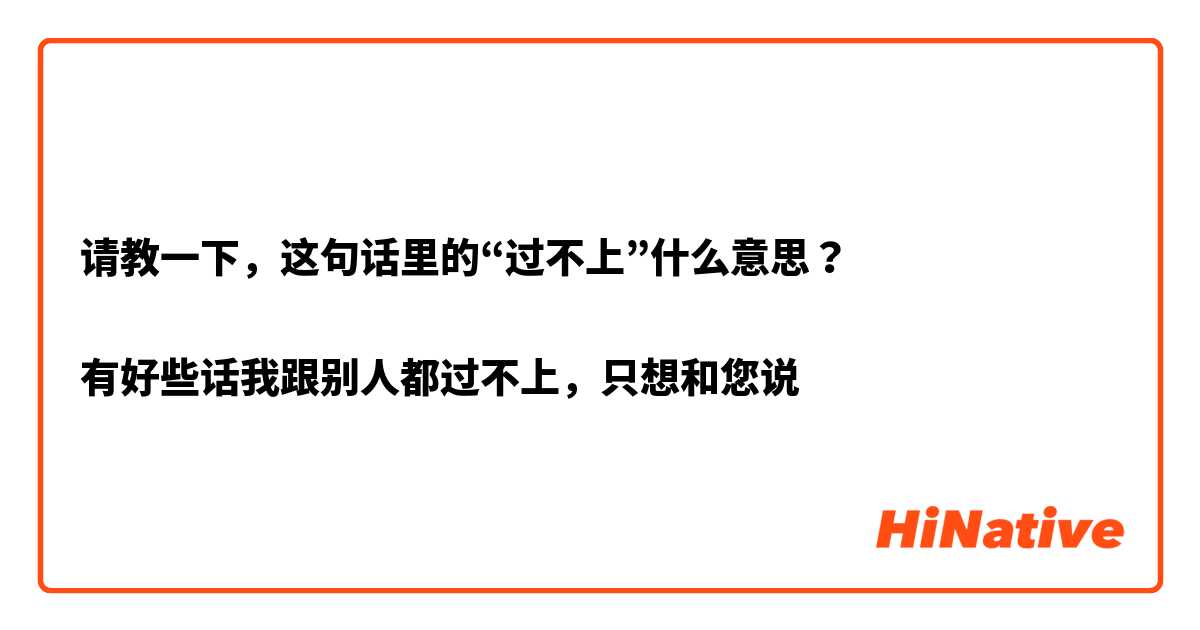 请教一下，这句话里的“过不上”什么意思？

有好些话我跟别人都过不上，只想和您说