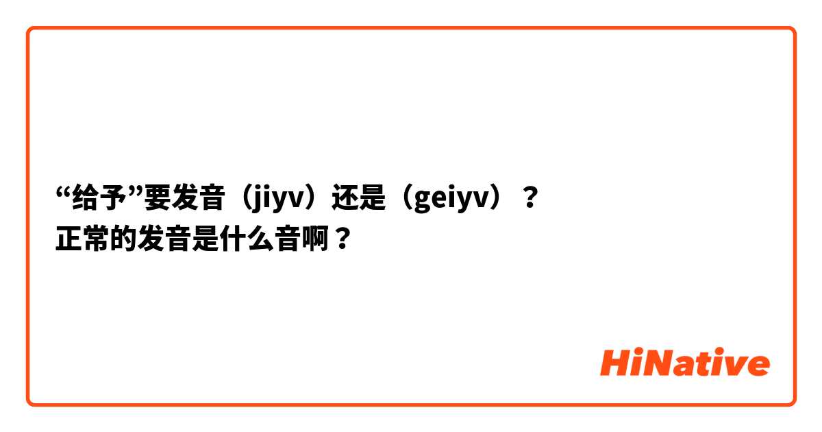 “给予”要发音（jiyv）还是（geiyv）？
正常的发音是什么音啊？