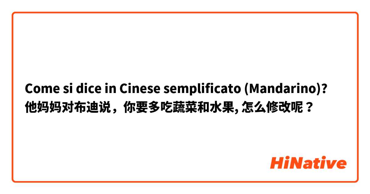 Come si dice in Cinese semplificato (Mandarino)? 他妈妈对布迪说，你要多吃蔬菜和水果, 怎么修改呢？