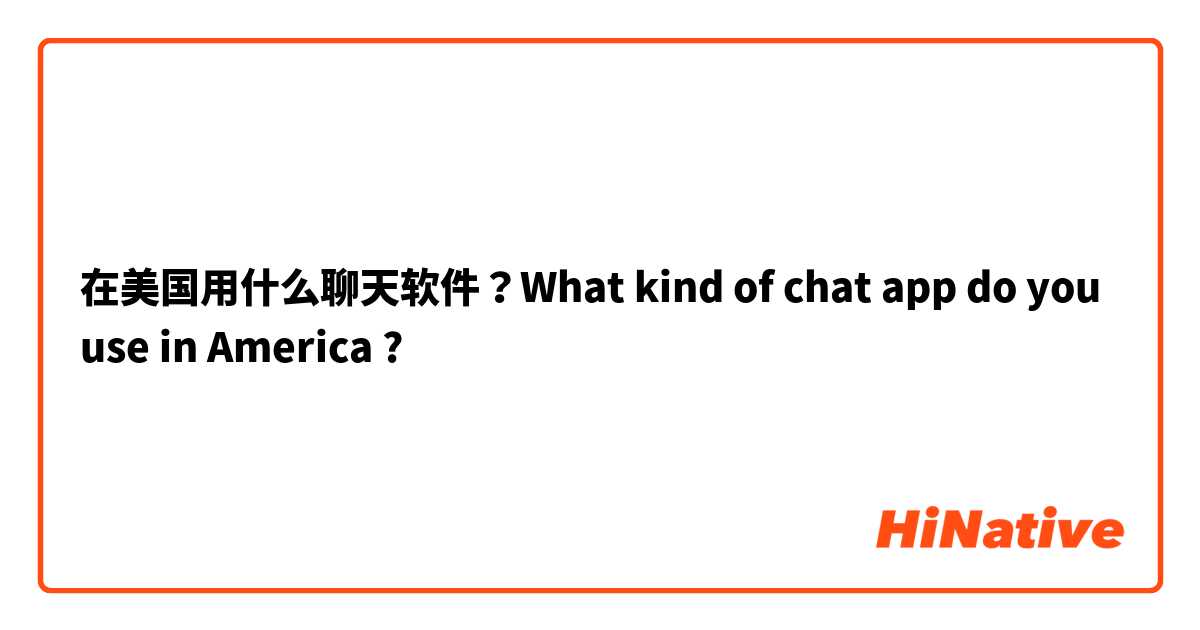 在美国用什么聊天软件？What kind of chat app do you use in America ?
