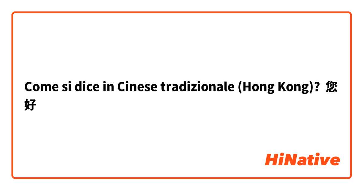 Come si dice in Cinese tradizionale (Hong Kong)? 您好
