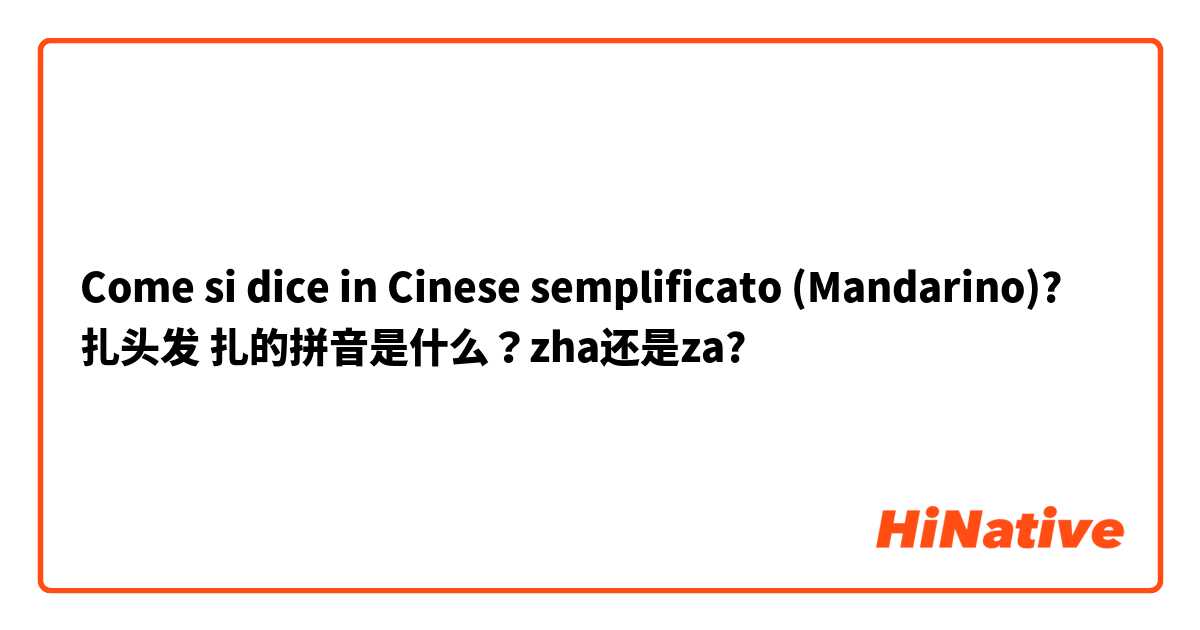 Come si dice in Cinese semplificato (Mandarino)? 扎头发 扎的拼音是什么？zha还是za?