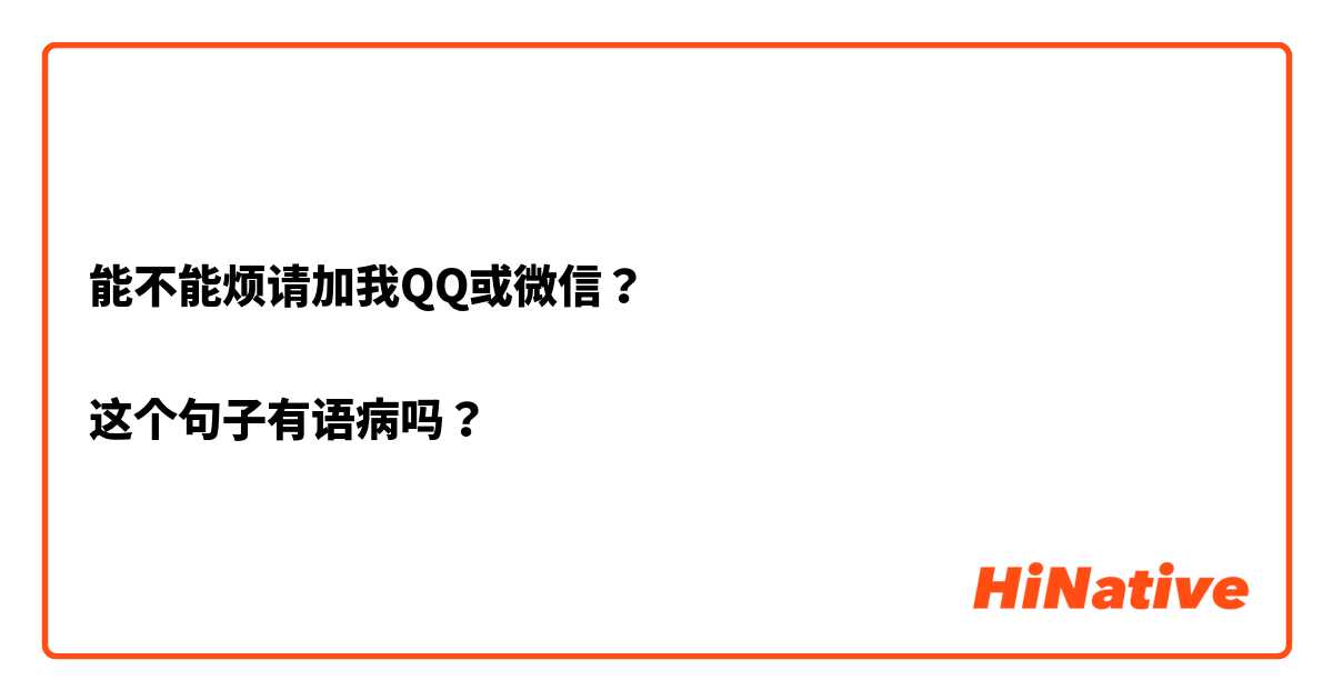 能不能烦请加我QQ或微信？

这个句子有语病吗？