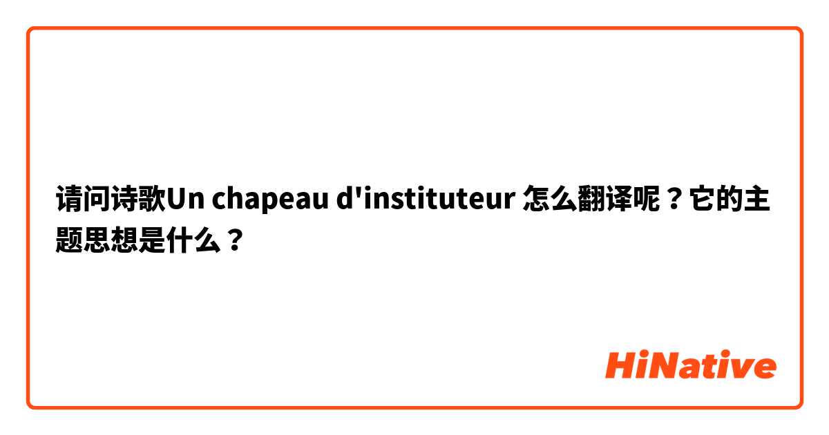 请问诗歌Un chapeau d'instituteur 怎么翻译呢？它的主题思想是什么？