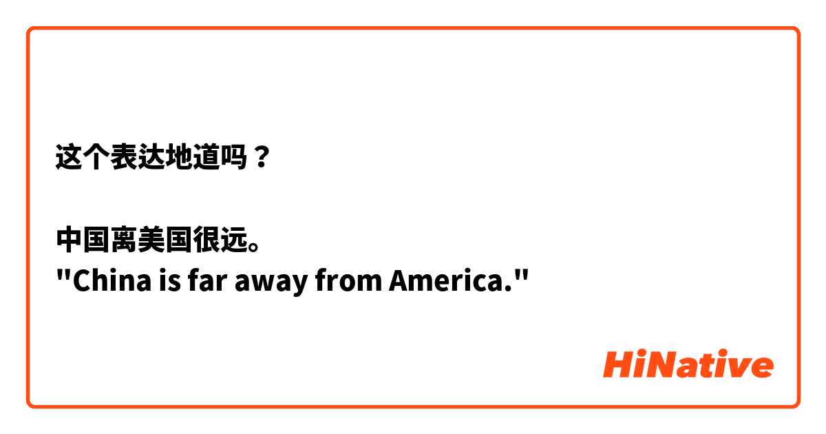这个表达地道吗？

中国离美国很远。
"China is far away from America."