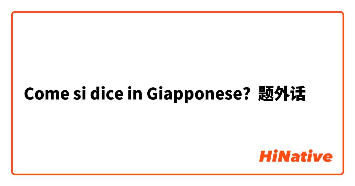 Come si dice in Giapponese? 题外话