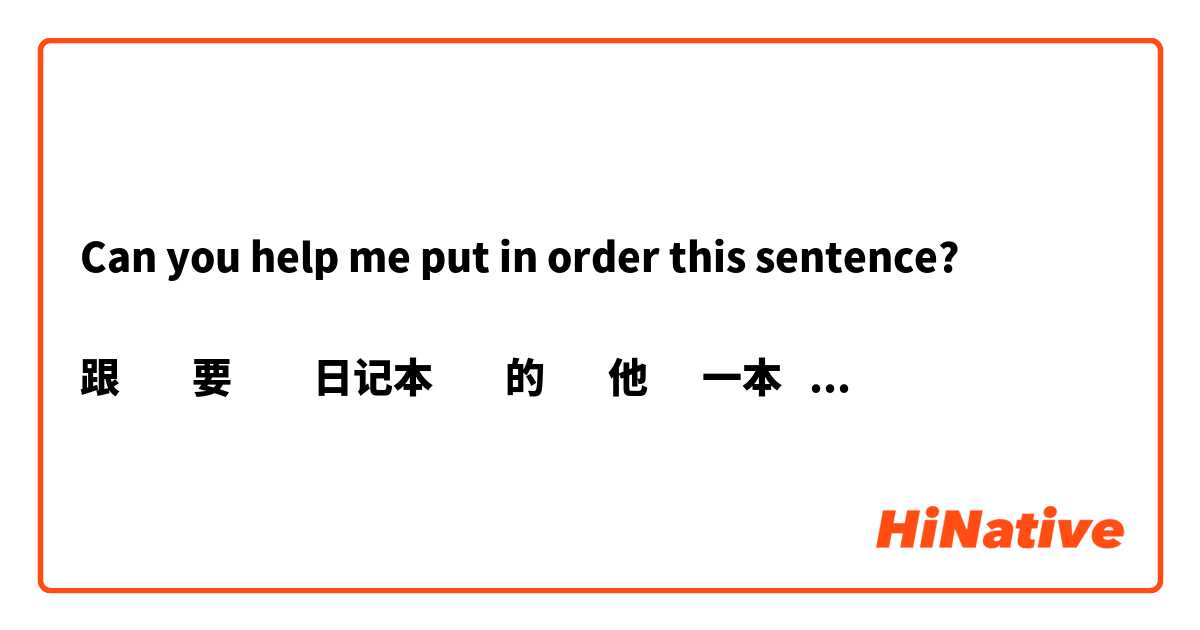 Can you help me put in order this sentence?

跟        要         日记本        的       他      一本       你     一样         那本      买