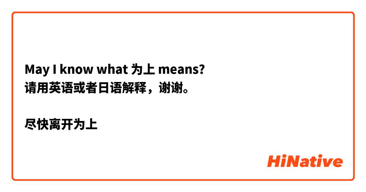 May I know what 为上 means?
请用英语或者日语解释，谢谢。

尽快离开为上
