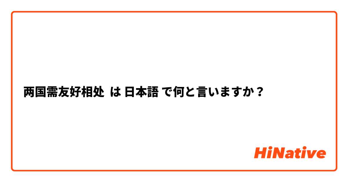 两国需友好相处 は 日本語 で何と言いますか？