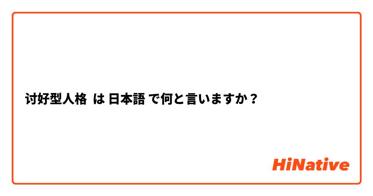 讨好型人格 は 日本語 で何と言いますか？