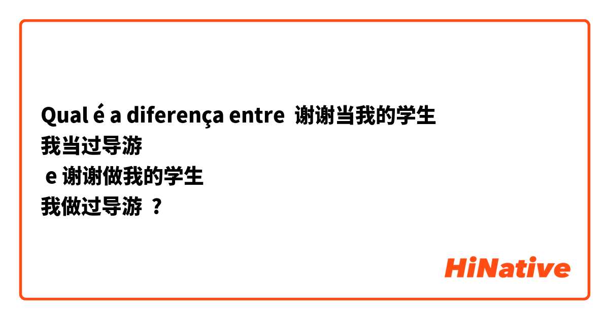 Qual é a diferença entre 谢谢当我的学生
我当过导游
 e 谢谢做我的学生
我做过导游
 ?