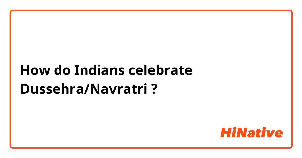 How do Indians celebrate Dussehra/Navratri ?