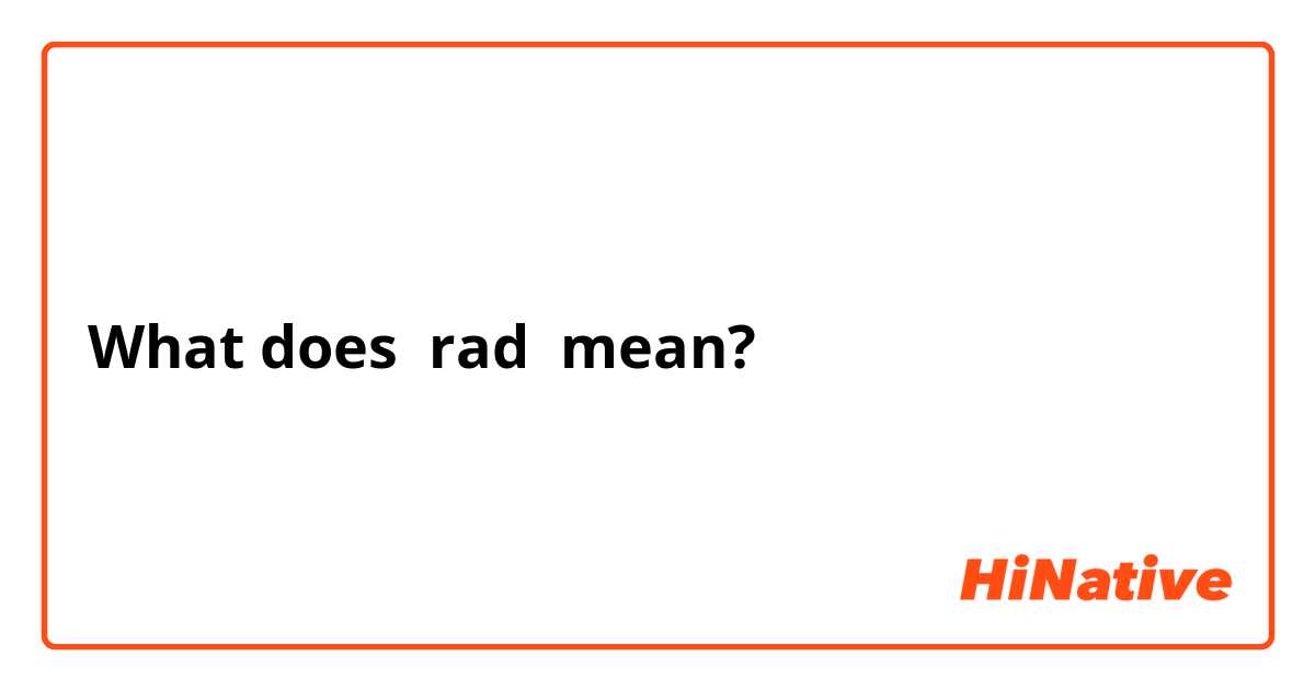 What does rad  mean?