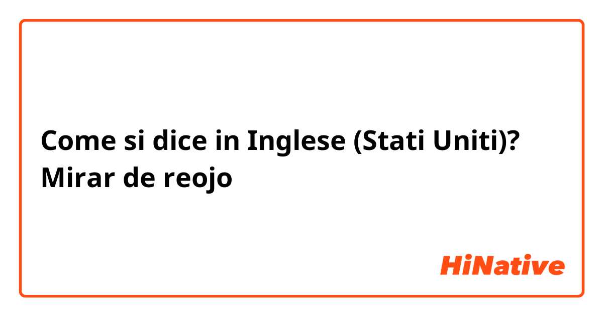 Come si dice in Inglese (Stati Uniti)? Mirar de reojo 