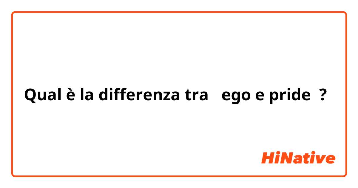 Qual è la differenza tra  ego e pride ?