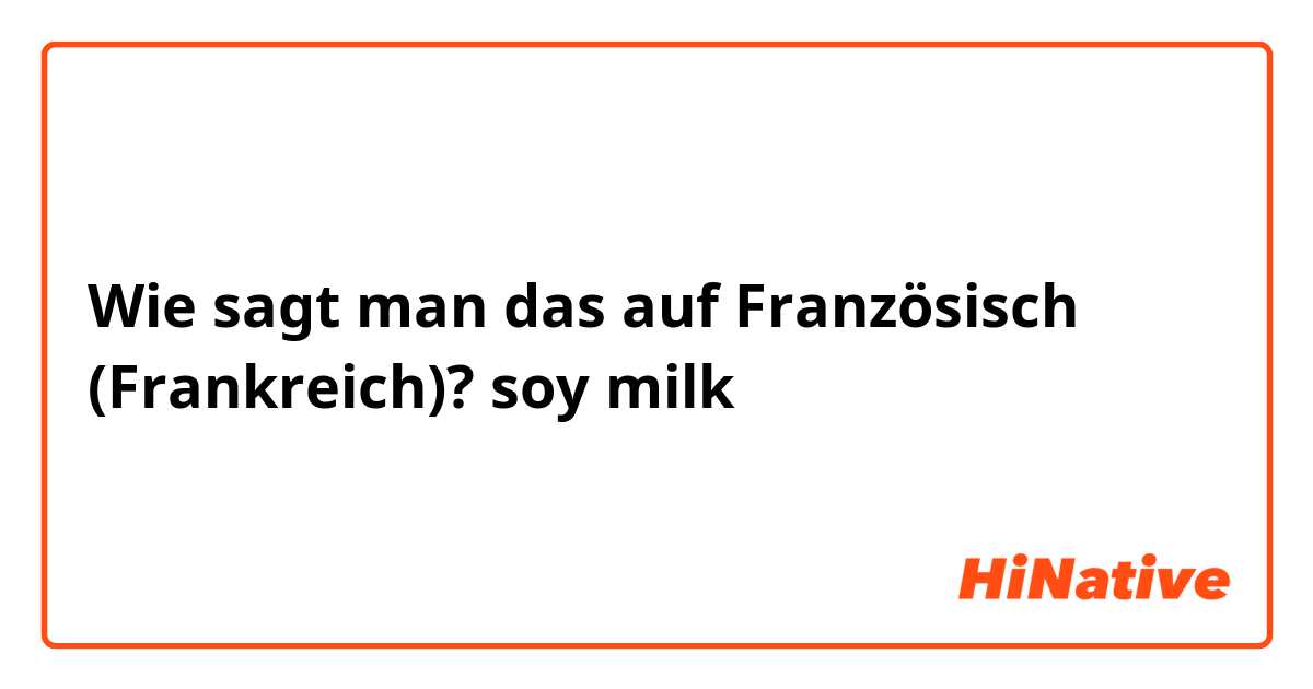 Wie sagt man das auf Französisch (Frankreich)? soy milk