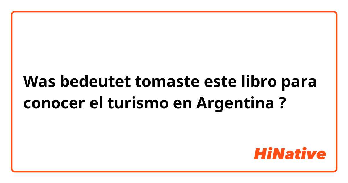 Was bedeutet tomaste este libro para conocer el turismo en Argentina?