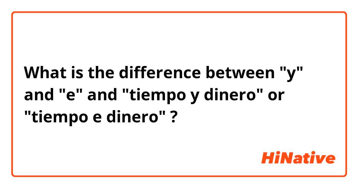 What is the difference between "y" and "e"  and "tiempo y dinero" or "tiempo e dinero" ?