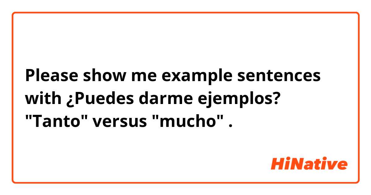 Please show me example sentences with ¿Puedes darme ejemplos? "Tanto" versus "mucho".