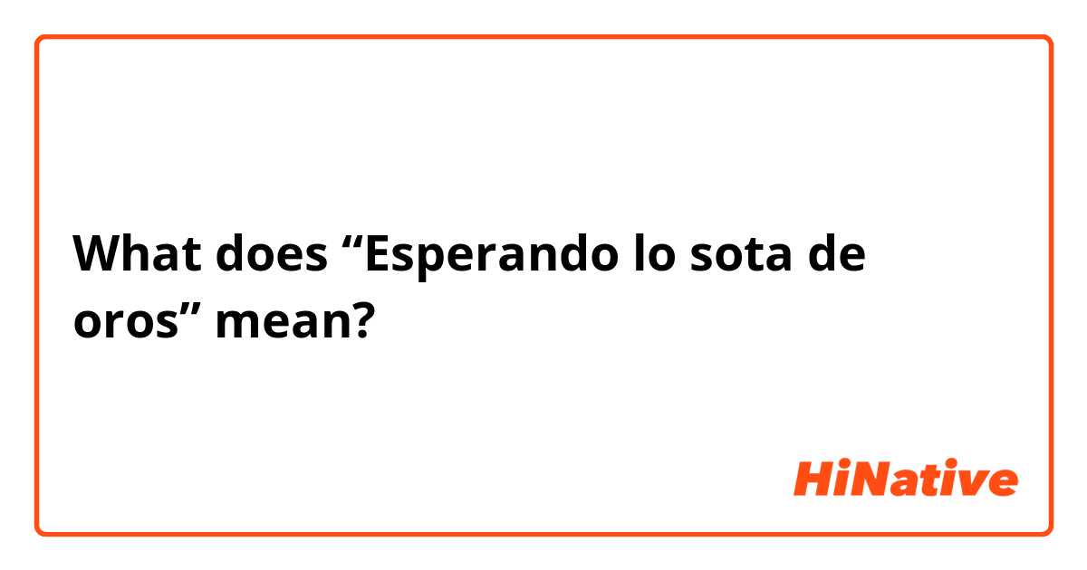 What does “Esperando lo sota de oros” mean?