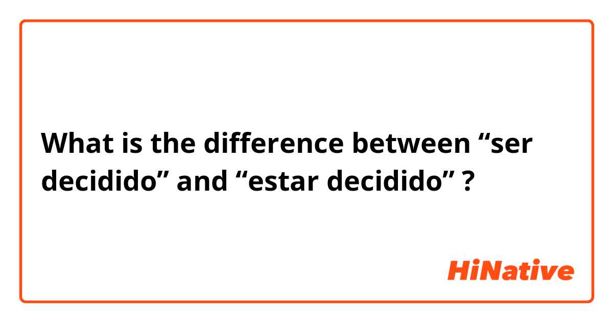 What is the difference between “ser decidido” and “estar decidido” ?