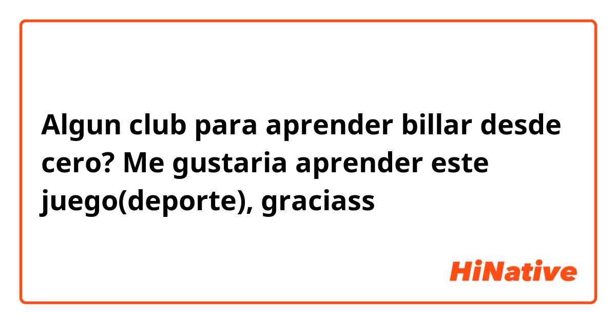 Algun club para aprender billar desde cero? Me gustaria aprender este juego(deporte), graciass