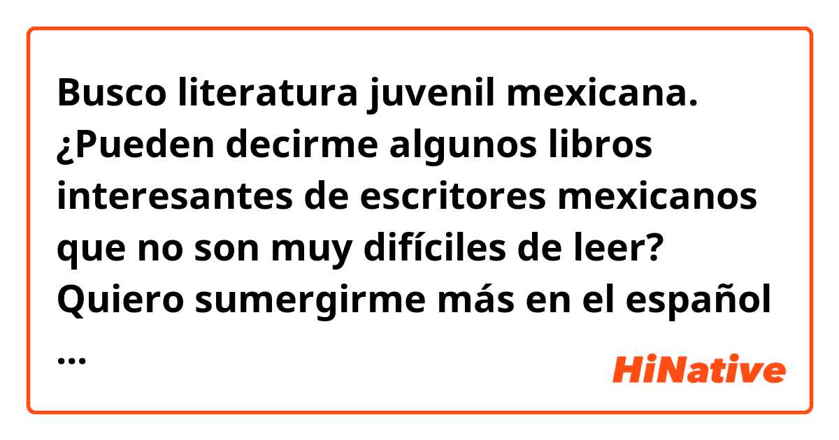 Busco literatura juvenil mexicana. ¿Pueden decirme algunos libros interesantes de escritores mexicanos que no son muy difíciles de leer? Quiero sumergirme más en el español mexicano pero desgraciadamente la mayoría de los libros para jóvenes que encontré por Google es de España :(

¡Gracias de antemano!