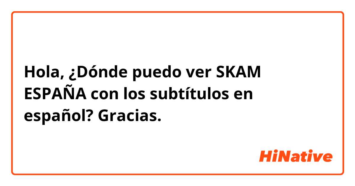 Hola,

¿Dónde puedo ver SKAM ESPAÑA con los subtítulos en español?

Gracias.