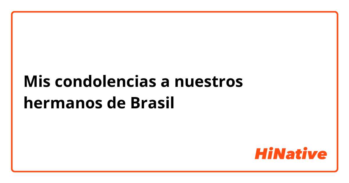 Mis condolencias a nuestros hermanos de Brasil