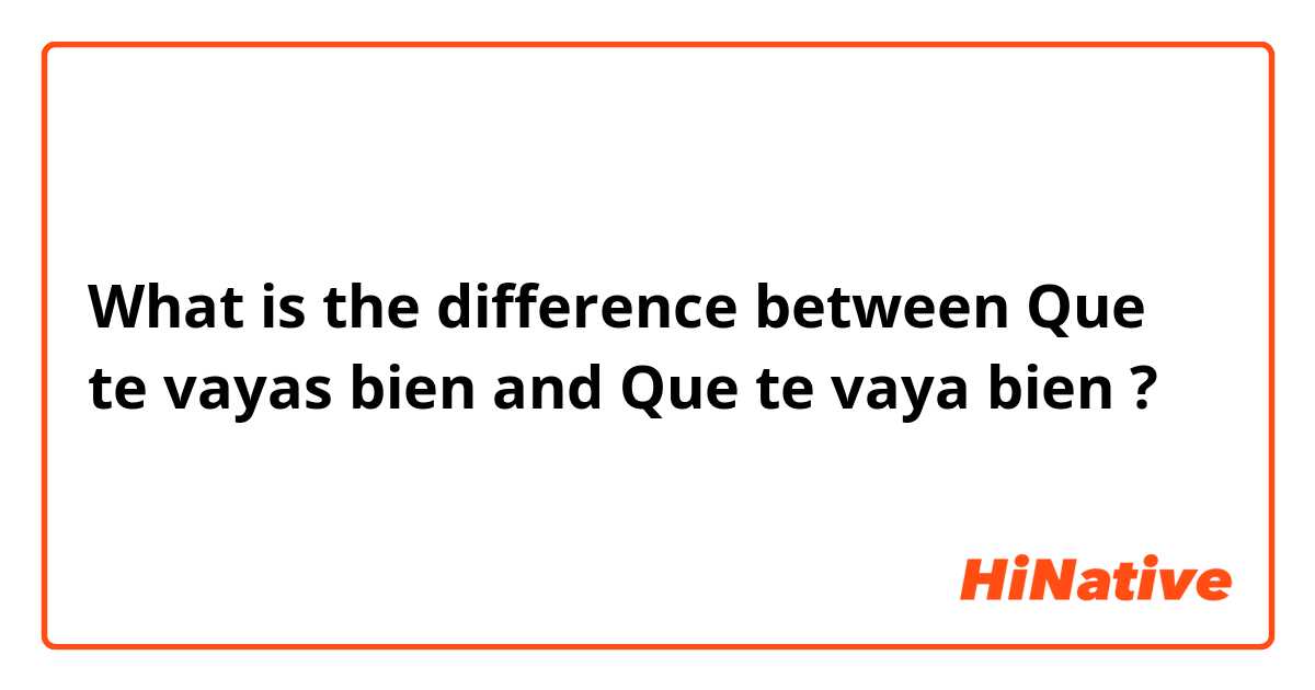 What is the difference between Que te vayas bien and Que te vaya bien ?