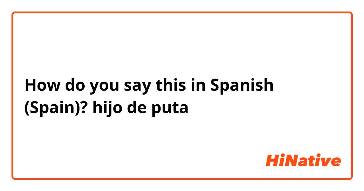 How do you say this in Spanish (Spain)? hijo de puta