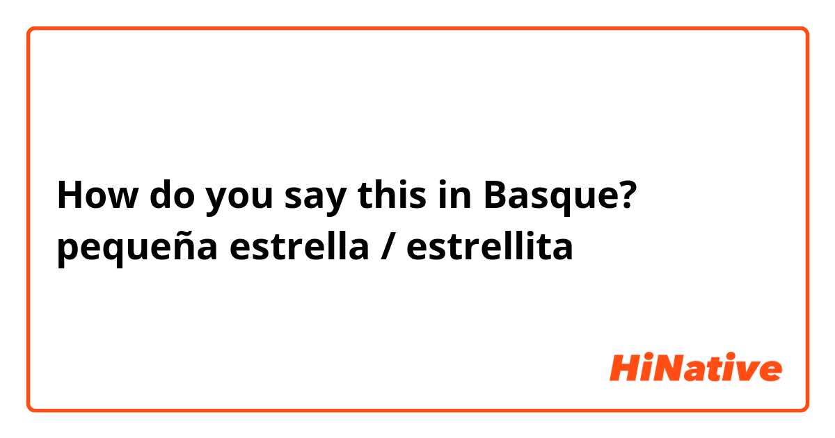 How do you say this in Basque? pequeña estrella / estrellita