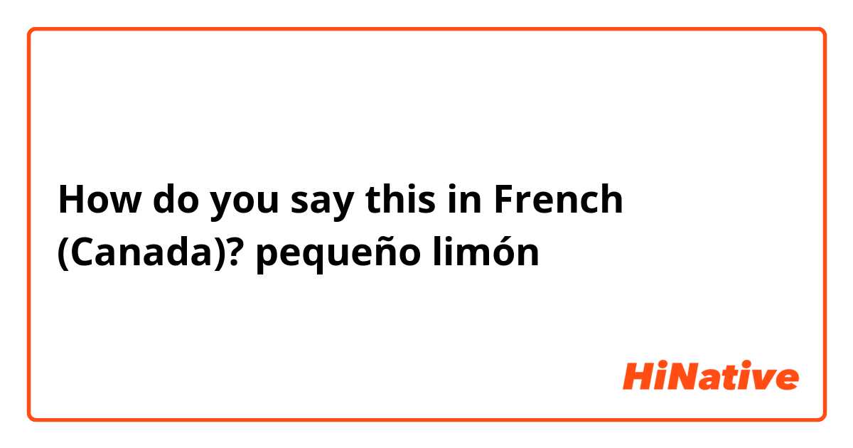 How do you say this in French (Canada)? pequeño limón