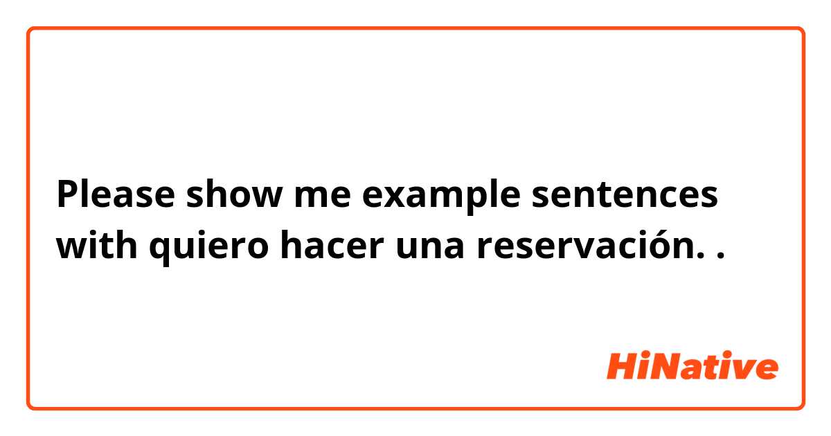 Please show me example sentences with quiero hacer una reservación. .