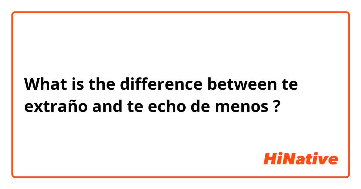What is the difference between te extraño and te echo de menos ?